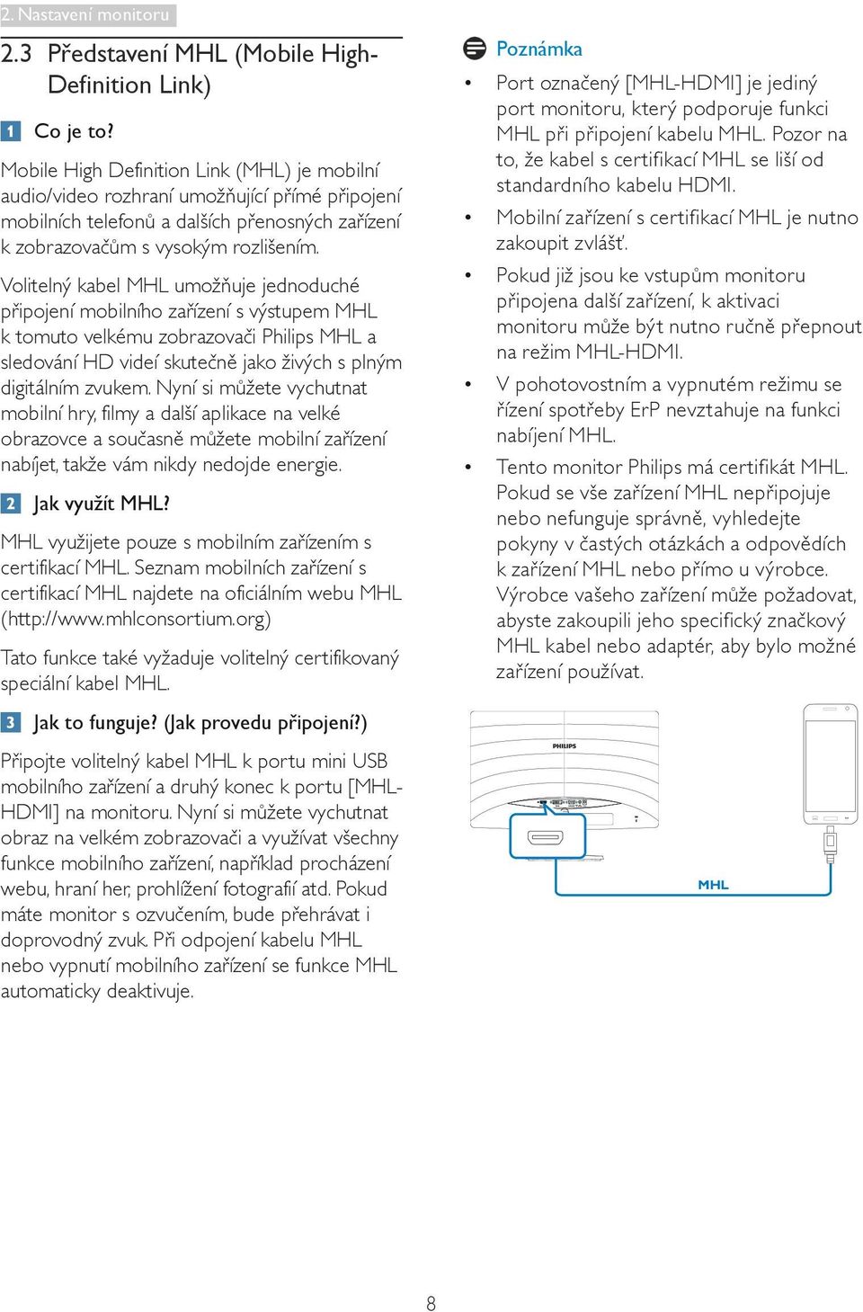 Volitelný kabel MHL umožňuje jednoduché připojení mobilního zařízení s výstupem MHL k tomuto velkému zobrazovači Philips MHL a sledování HD videí skutečně jako živých s plným digitálním zvukem.