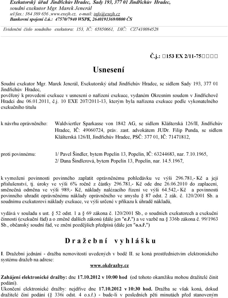 Marek Jenerál, Exekutorský úřad Jindřichův Hradec, se sídlem Sady 193, 377 01 Jindřichův Hradec, pověřený k provedení exekuce v usnesení o nařízení exekuce, vydaném Okresním soudem v Jindřichově