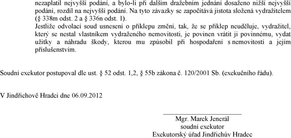 Jestliže odvolací soud usnesení o příklepu změní, tak, že se příklep neuděluje, vydražitel, který se nestal vlastníkem vydraženého nemovitosti, je povinen vrátit ji