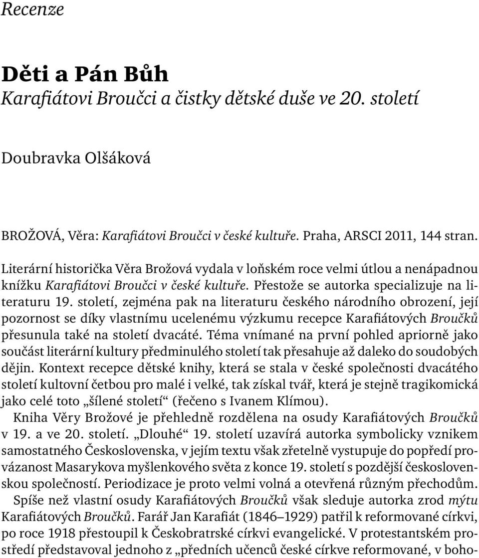 století, zejména pak na literaturu českého národního obrození, její pozornost se díky vlastnímu ucelenému výzkumu recepce Karafiátových Broučků přesunula také na století dvacáté.