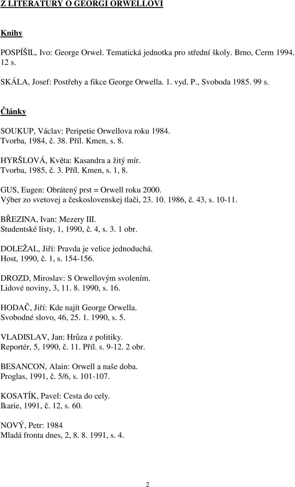 GUS, Eugen: Obrátený prst = Orwell roku 2000. Výber zo svetovej a československej tlači, 23. 10. 1986, č. 43, s. 10-11. BŘEZINA, Ivan: Mezery III. Studentské listy, 1, 1990, č. 4, s. 3. 1 obr.