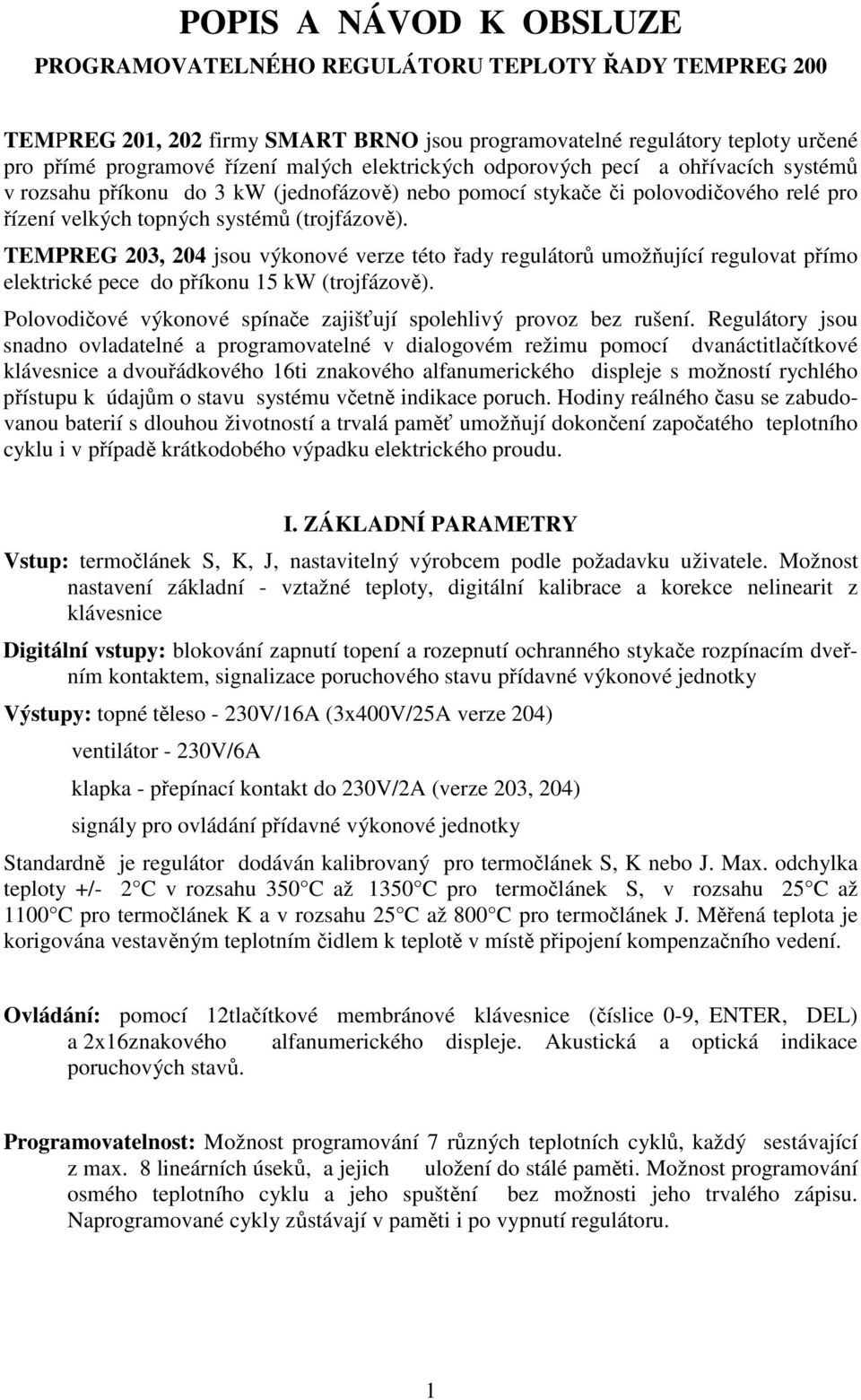 TEMPREG 203, 204 jsou výkonové verze této ady regulátor umožující regulovat pímo elektrické pece do píkonu 15 kw (trojfázov). Polovodiové výkonové spínae zajišují spolehlivý provoz bez rušení.