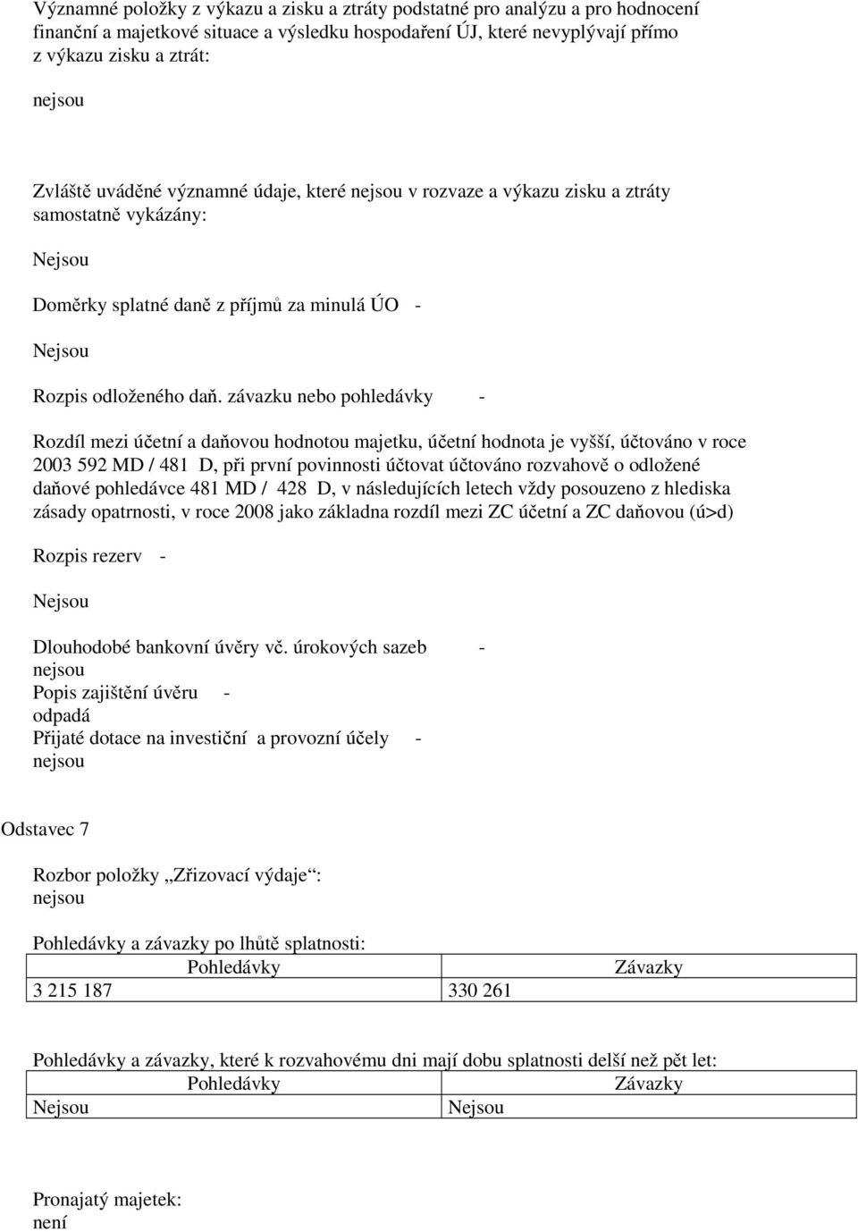 závazku nebo pohledávky - Rozdíl mezi účetní a daňovou hodnotou majetku, účetní hodnota je vyšší, účtováno v roce 2003 592 MD / 481 D, při první povinnosti účtovat účtováno rozvahově o odložené