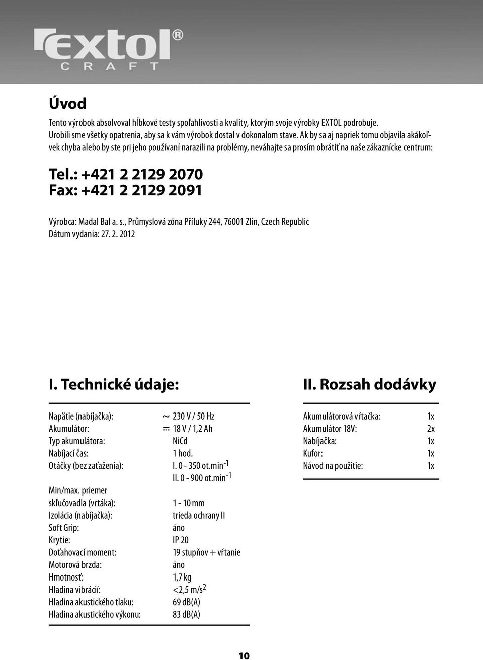 : +421 2 2129 2070 Fax: +421 2 2129 2091 Výrobca: Madal Bal a. s., Průmyslová zóna Příluky 244, 76001 Zlín, Czech Republic Dátum vydania: 27. 2. 2012 I. Technické údaje: II.