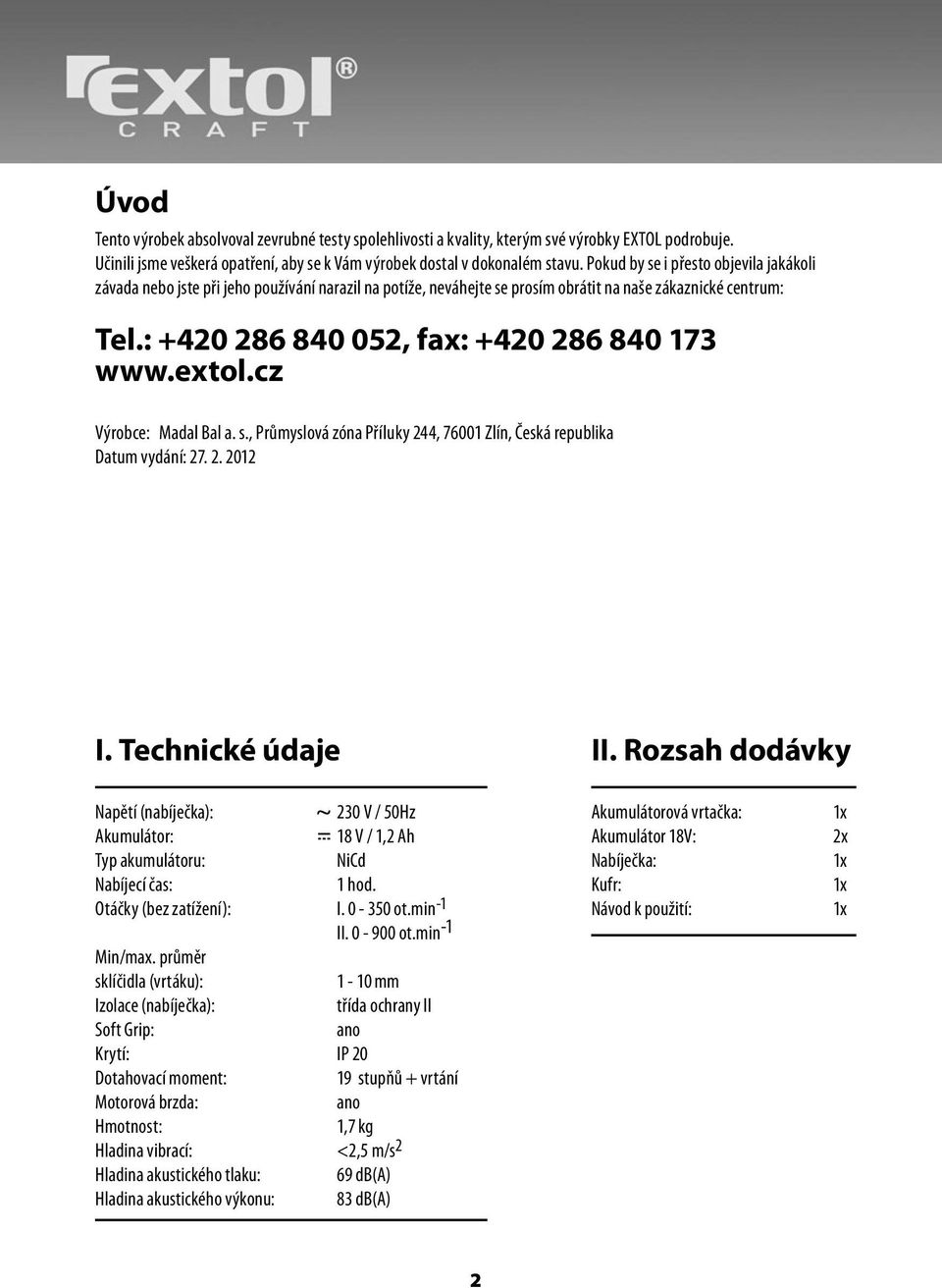 extol.cz Výrobce: Madal Bal a. s., Průmyslová zóna Příluky 244, 76001 Zlín, Česká republika Datum vydání: 27. 2. 2012 I. Technické údaje II.