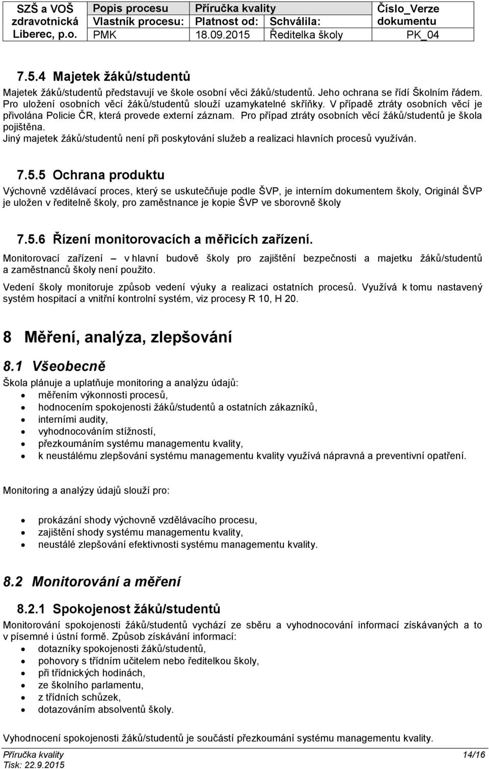 Pro případ ztráty osobních věcí žáků/studentů je škola pojištěna. Jiný majetek žáků/studentů není při poskytování služeb a realizaci hlavních procesů využíván. 7.5.