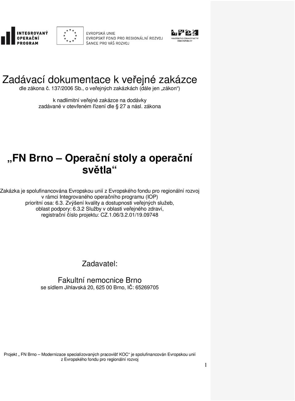 zákona FN Brno Operační stoly a operační světla Zakázka je spolufinancována Evropskou unií v rámci Integrovaného operačního programu (IOP)