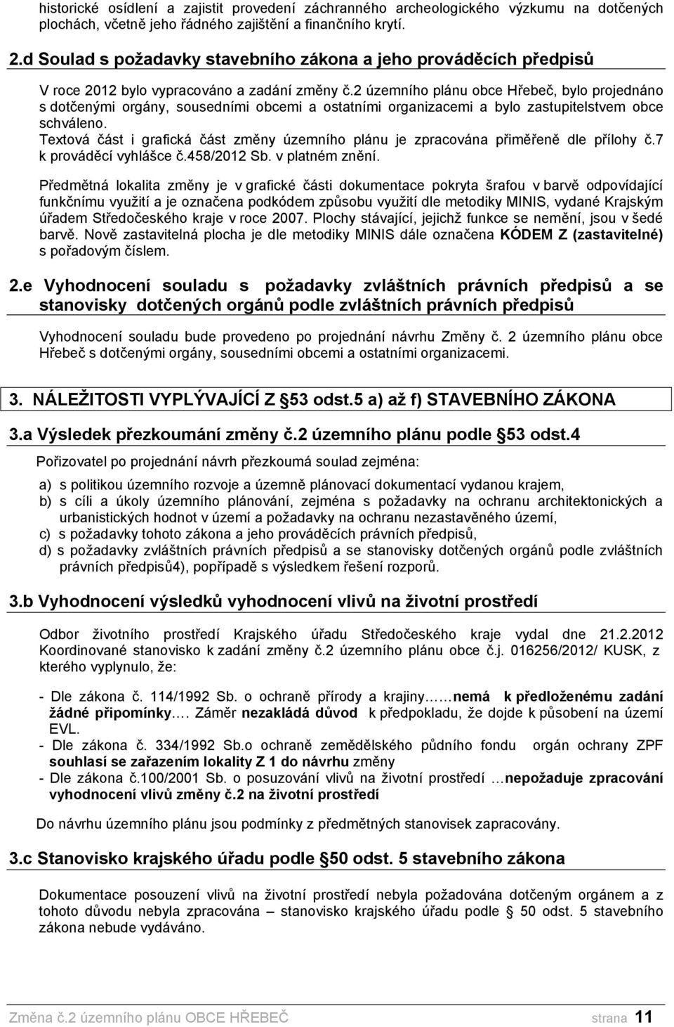 2 územního plánu obce Hřebeč, bylo projednáno s dotčenými orgány, sousedními obcemi a ostatními organizacemi a bylo zastupitelstvem obce schváleno.