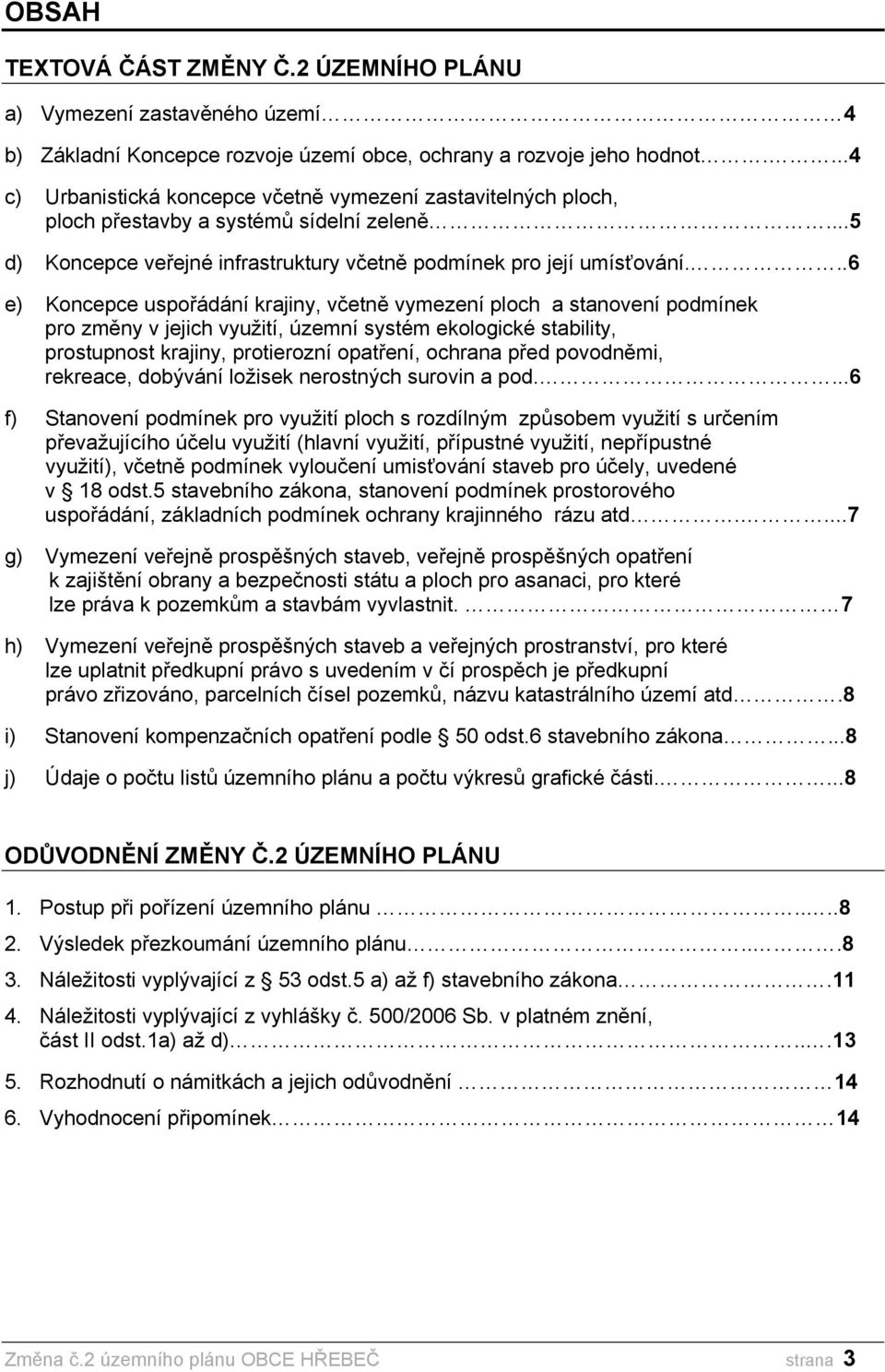 ..6 e) Koncepce uspořádání krajiny, včetně vymezení ploch a stanovení podmínek pro změny v jejich využití, územní systém ekologické stability, prostupnost krajiny, protierozní opatření, ochrana před