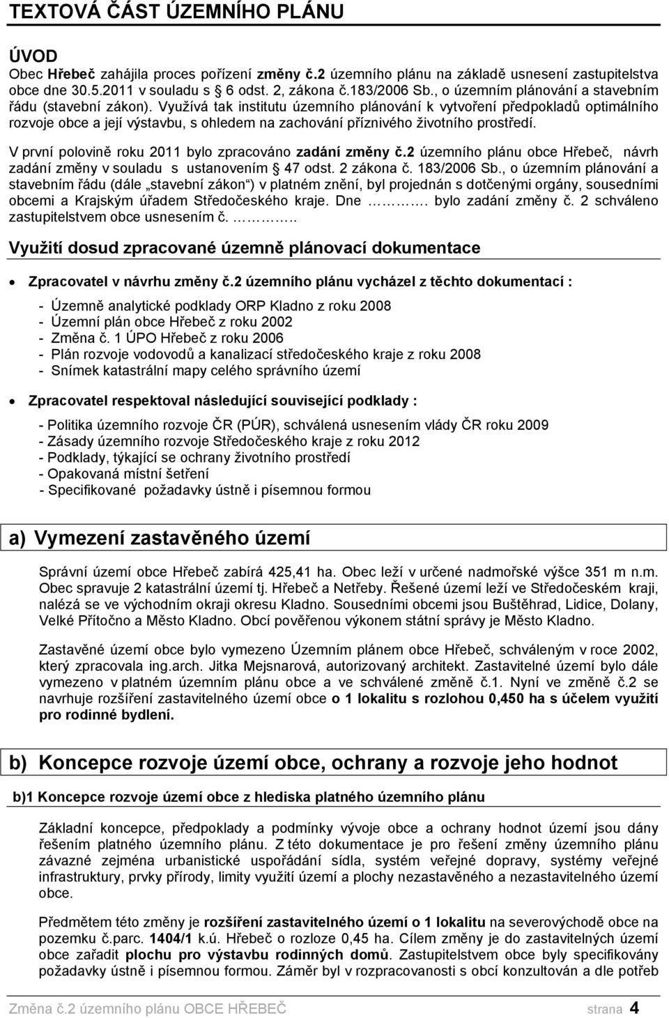 Využívá tak institutu územního plánování k vytvoření předpokladů optimálního rozvoje obce a její výstavbu, s ohledem na zachování příznivého životního prostředí.