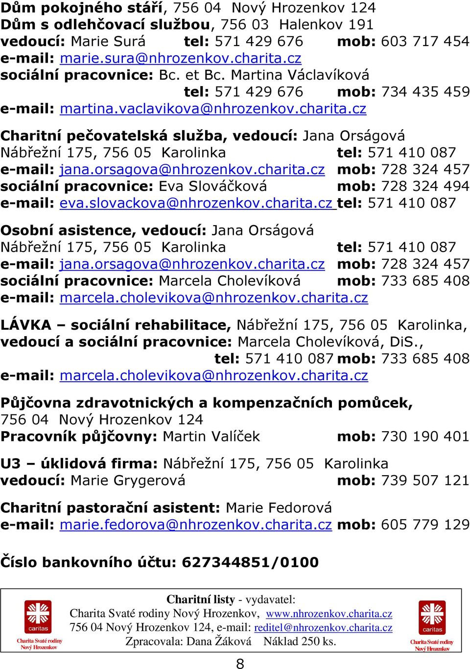 cz Charitní pečovatelská služba, vedoucí: Jana Orságová Nábřežní 175, 756 05 Karolinka tel: 571 410 087 e-mail: jana.orsagova@nhrozenkov.charita.