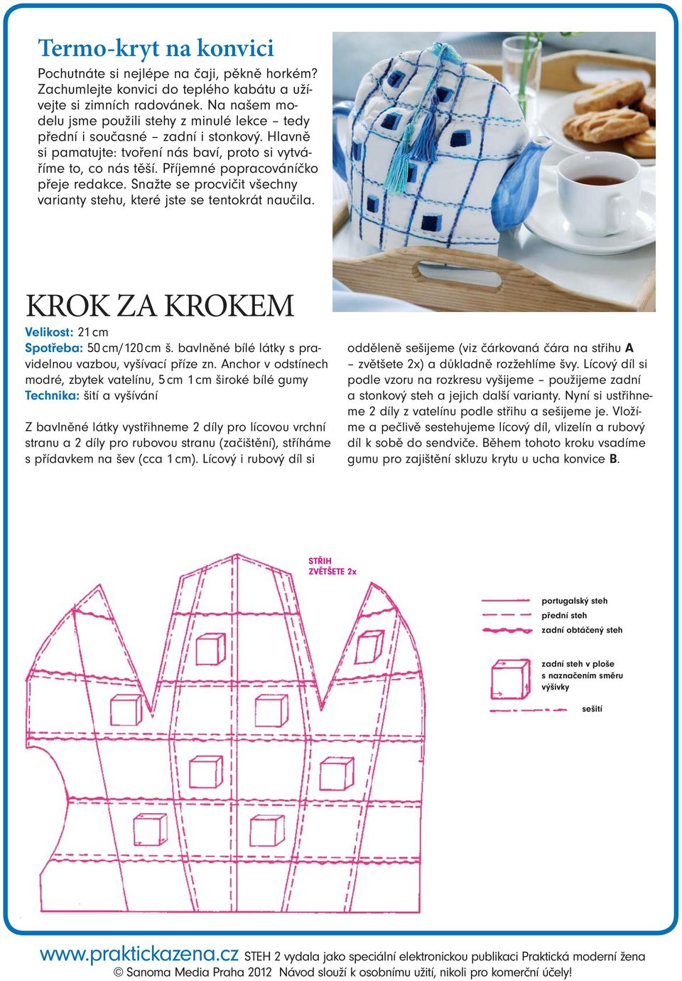 Příjemné popracováníčko přeje redakce. Snažte se procvičit všechny varianty stehu, které jste se tentokrát naučila. KROK ZA KROKEM Velikost: 21 cm Spotřeba: 50 cm/120 cm š.