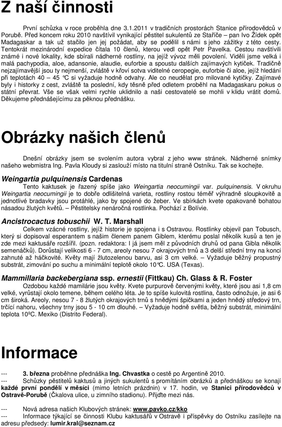 Tentokrát mezinárodní expedice čítala 10 členů, kterou vedl opět Petr Pavelka. Cestou navštívili známé i nové lokality, kde sbírali nádherné rostliny, na jejíž vývoz měli povolení.