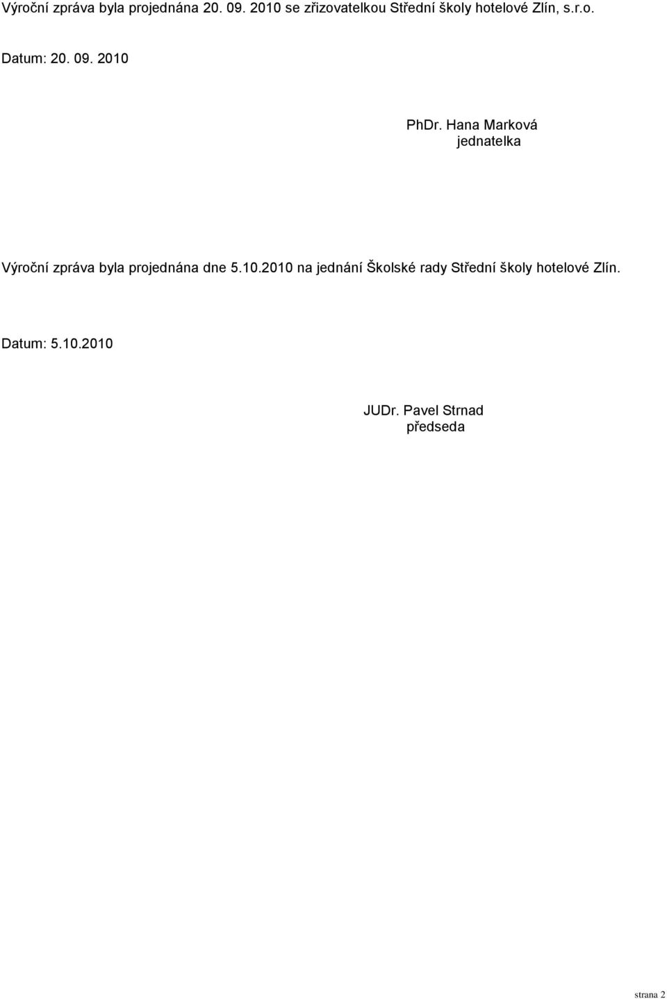 2010 PhDr. Hana Marková jednatelka Výroční zpráva byla projednána dne 5.10.2010 na jednání Školské rady Střední školy hotelové Zlín.