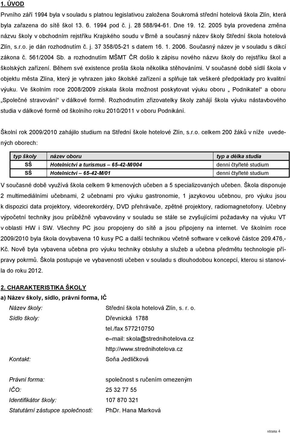 Současný název je v souladu s dikcí zákona č. 561/2004 Sb. a rozhodnutím MŠMT ČR došlo k zápisu nového názvu školy do rejstříku škol a školských zařízení.