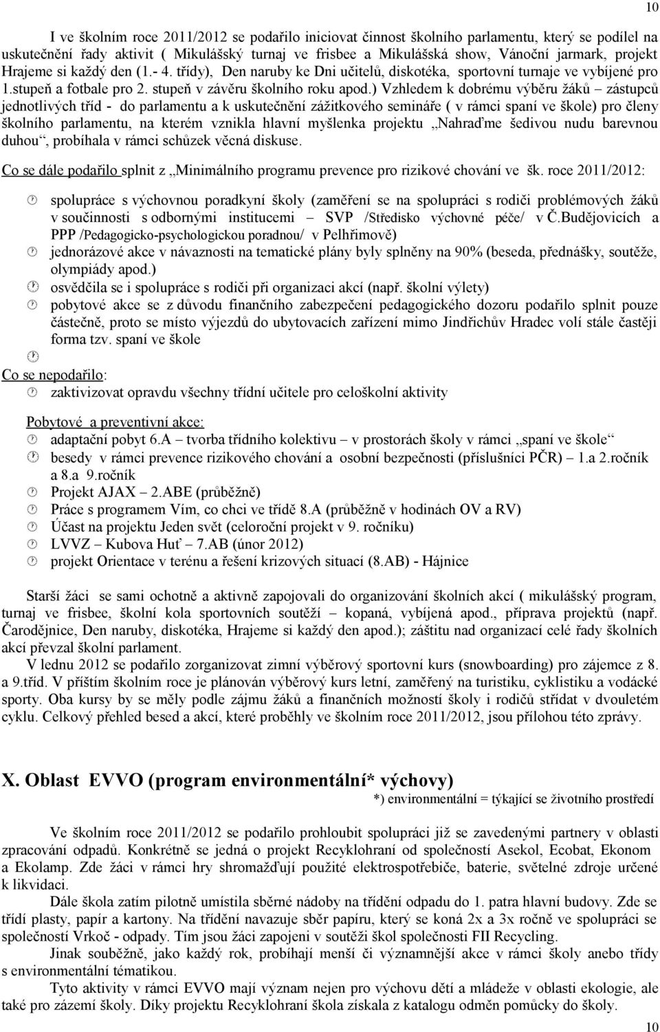 ) Vzhledem k dobrému výběru žáků zástupců jednotlivých tříd - do parlamentu a k uskutečnění zážitkového semináře ( v rámci spaní ve škole) pro členy školního parlamentu, na kterém vznikla hlavní