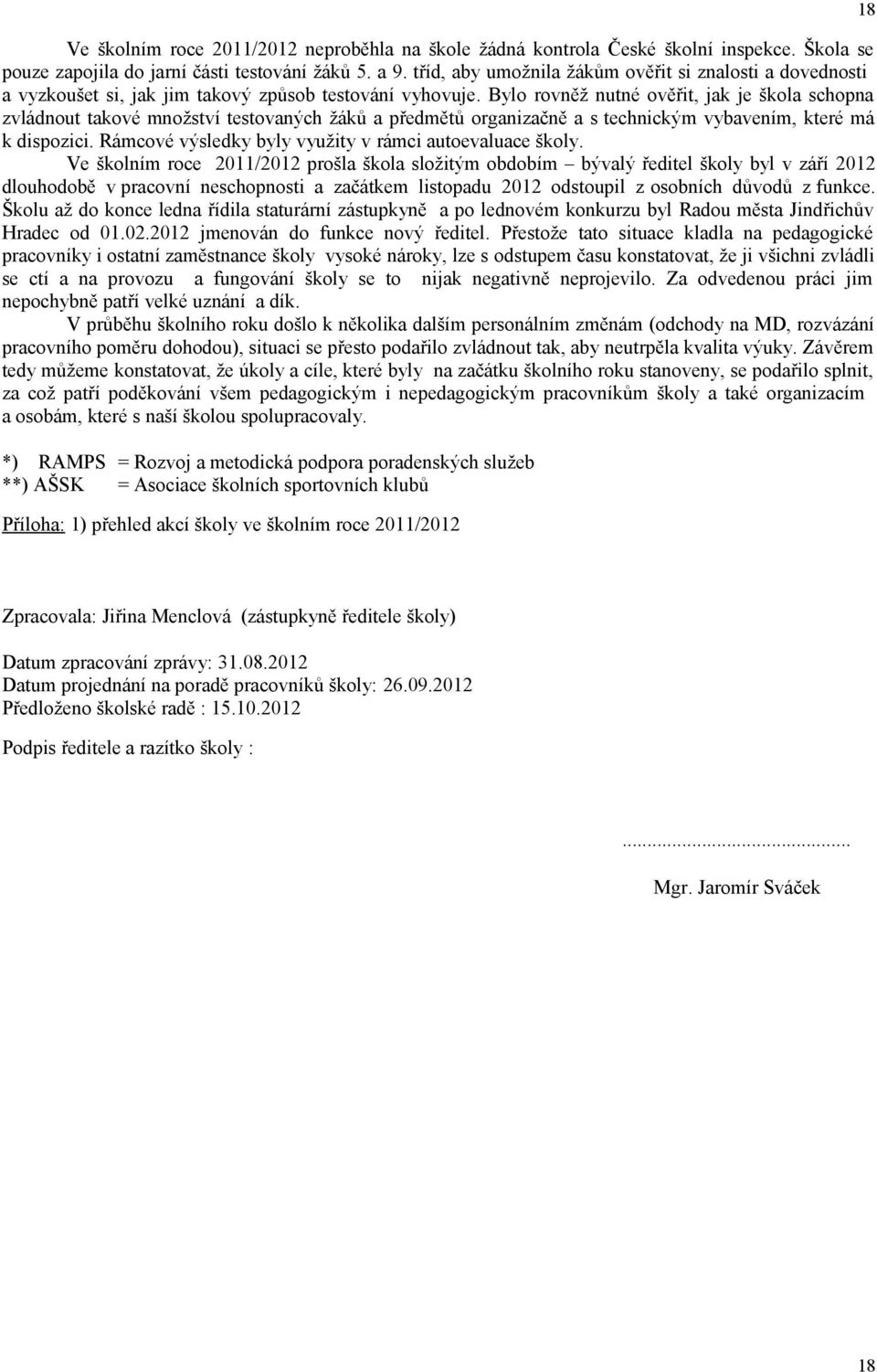 Bylo rovněž nutné ověřit, jak je škola schopna zvládnout takové množství testovaných žáků a předmětů organizačně a s technickým vybavením, které má k dispozici.