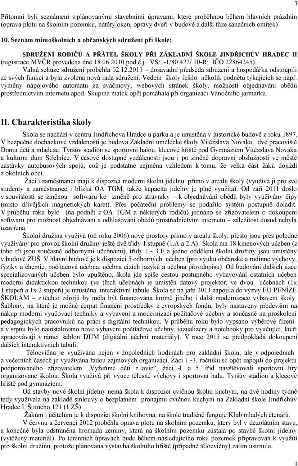 : VS/1-1/80 422/ 10-R; IČO 22864245). Valná schůze sdružení proběhla 02.12.2011 dosavadní předseda sdružení a hospodářka odstoupili ze svých funkcí a byla zvolena nová rada sdružení.