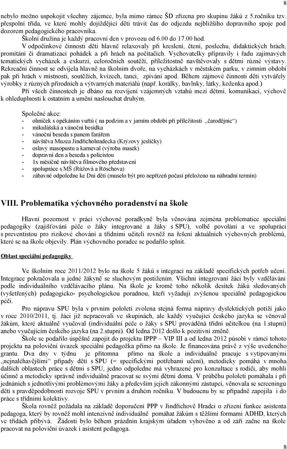 00 hod. V odpočinkové činnosti děti hlavně relaxovaly při kreslení, čtení, poslechu, didaktických hrách, promítání či dramatizaci pohádek a při hrách na počítačích.