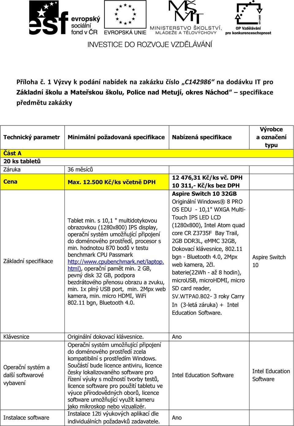 požadovaná specifikace Nabízená specifikace Část A 20 ks tabletů Záruka Cena Základní specifikace 36 měsíců Max. 12.500 Kč/ks včetně DPH Tablet min.