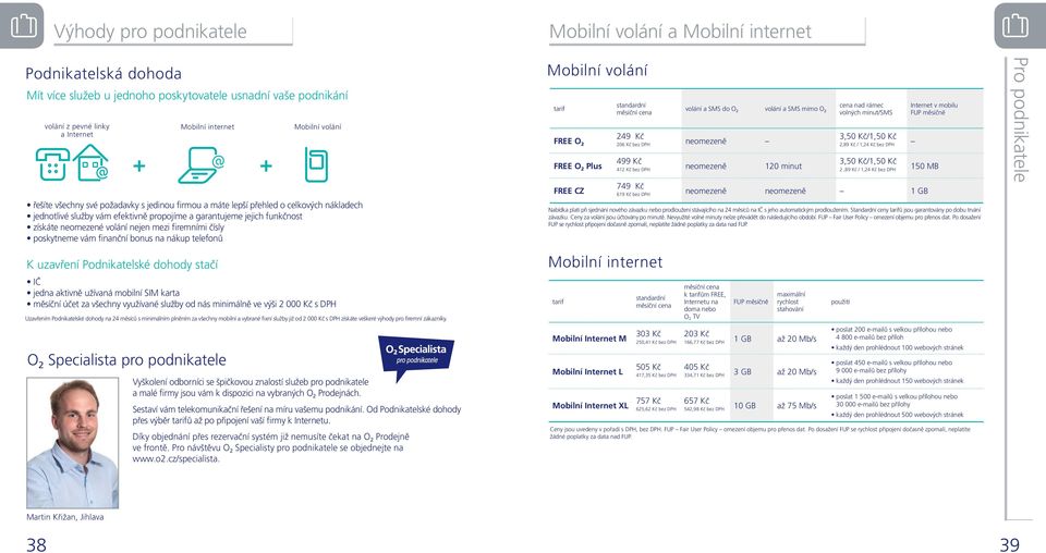 volání nejen mezi firemními čísly poskytneme vám finanční bonus na nákup telefonů Mobilní volání tarif FREE O 2 FREE O 2 Plus FREE CZ volání a SMS do O 2 volání a SMS mimo O 2 cena nad rámec volných