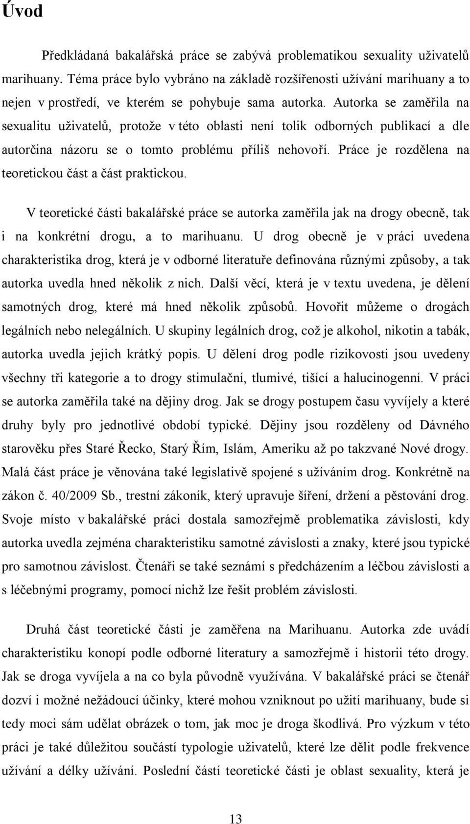 Autorka se zaměřila na sexualitu uživatelů, protože v této oblasti není tolik odborných publikací a dle autorčina názoru se o tomto problému příliš nehovoří.