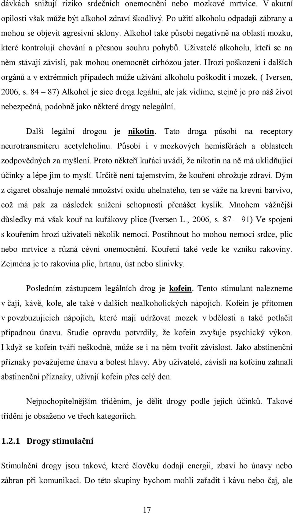 Hrozí poškození i dalších orgánů a v extrémních případech může užívání alkoholu poškodit i mozek. ( Iversen, 2006, s.