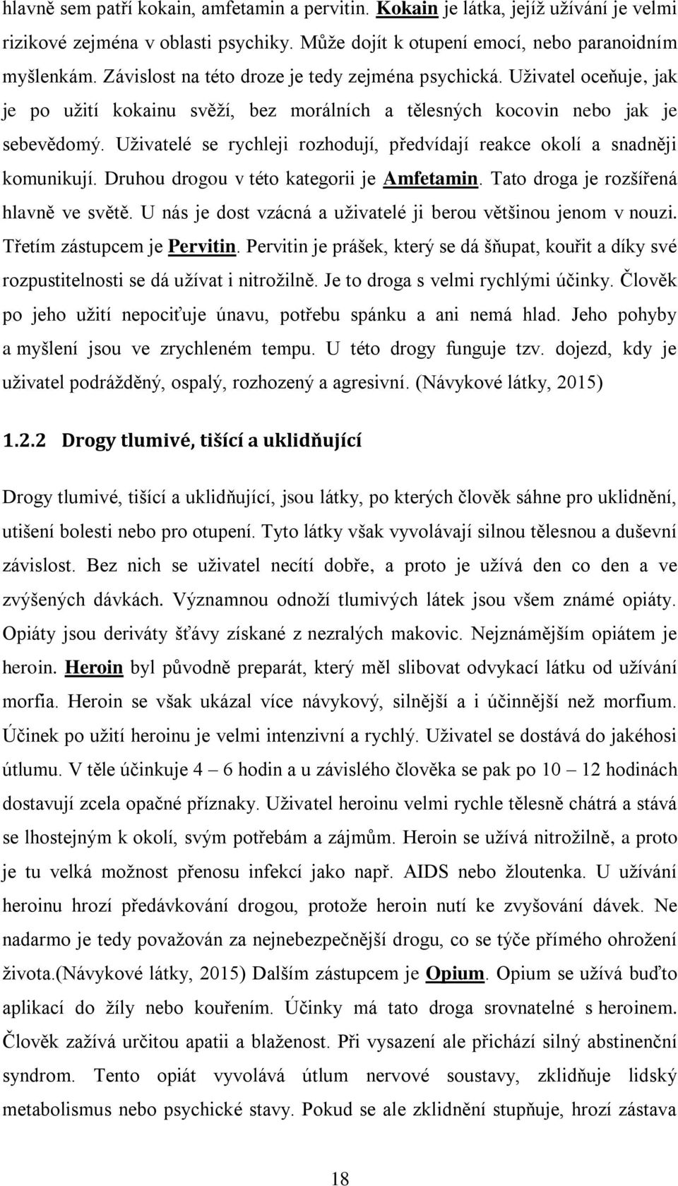 Uživatelé se rychleji rozhodují, předvídají reakce okolí a snadněji komunikují. Druhou drogou v této kategorii je Amfetamin. Tato droga je rozšířená hlavně ve světě.