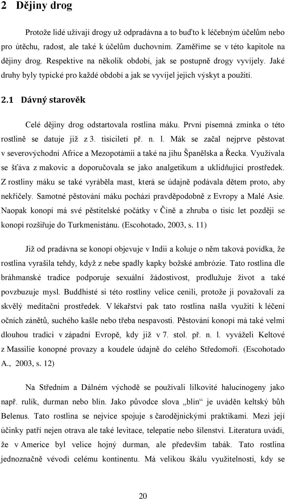 1 Dávný starověk Celé dějiny drog odstartovala rostlina máku. První písemná zmínka o této rostlině se datuje již z 3. tisíciletí př. n. l.