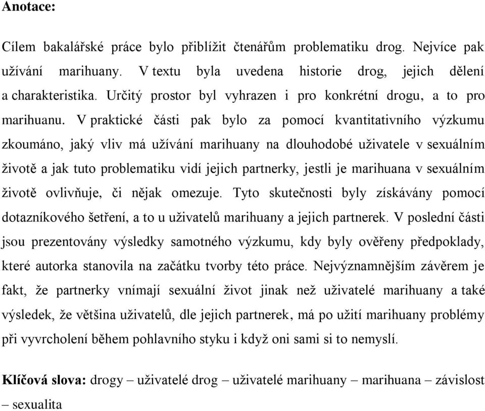 V praktické části pak bylo za pomocí kvantitativního výzkumu zkoumáno, jaký vliv má užívání marihuany na dlouhodobé uživatele v sexuálním životě a jak tuto problematiku vidí jejich partnerky, jestli