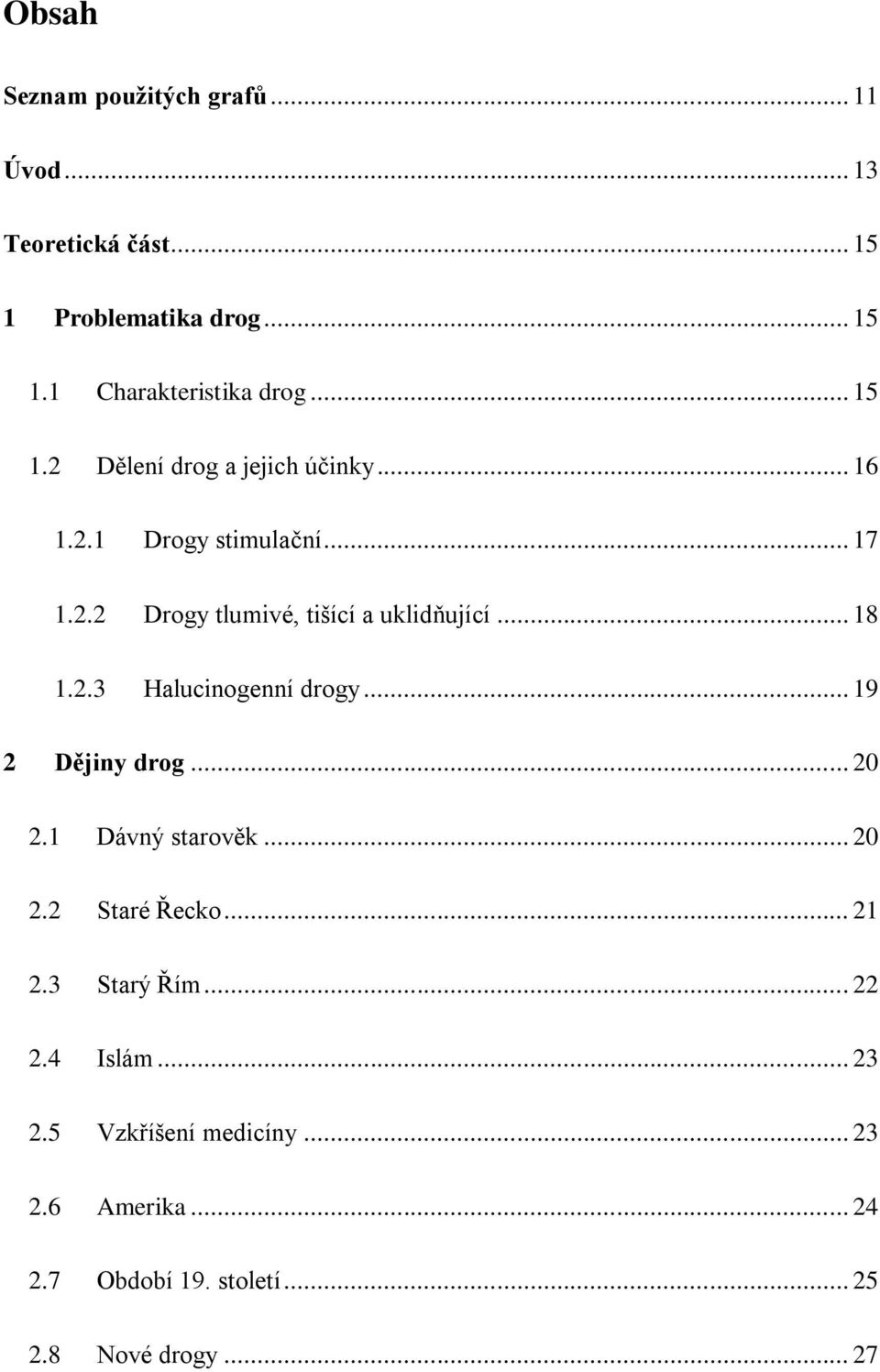 .. 18 1.2.3 Halucinogenní drogy... 19 2 Dějiny drog... 20 2.1 Dávný starověk... 20 2.2 Staré Řecko... 21 2.