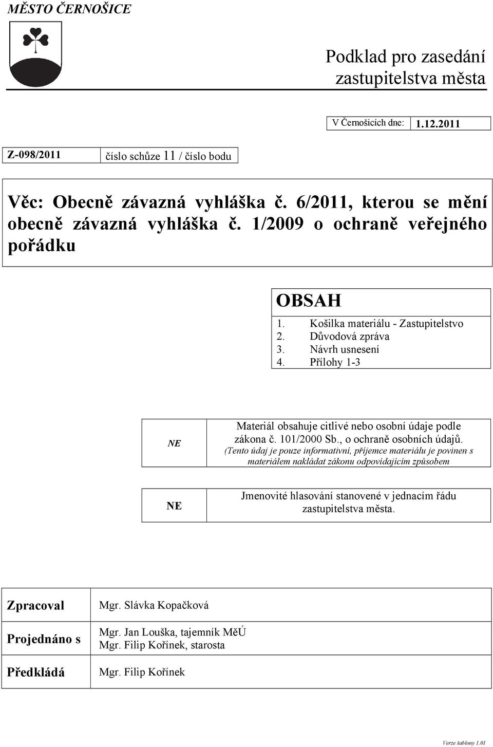 Přílohy 1-3 NE Materiál obsahuje citlivé nebo osobní údaje podle zákona č. 101/2000 Sb., o ochraně osobních údajů.