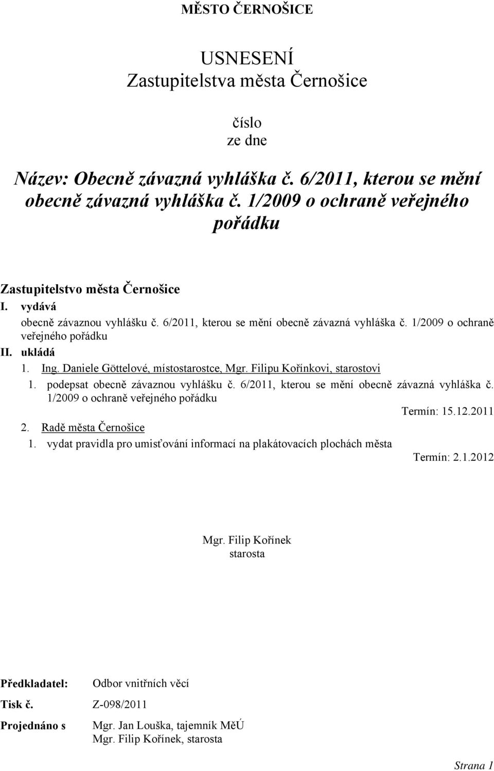 ukládá 1. Ing. Daniele Göttelové, místostarostce, Mgr. Filipu Kořínkovi, starostovi 1. podepsat obecně závaznou vyhlášku č. 6/2011, kterou se mění obecně závazná vyhláška č.