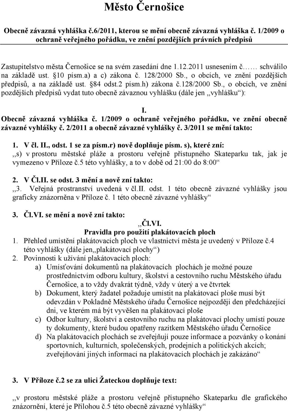 a) a c) zákona č. 128/2000 Sb., o obcích, ve znění pozdějších předpisů, a na základě ust. 84 odst.2 písm.h) zákona č.128/2000 Sb., o obcích, ve znění pozdějších předpisů vydat tuto obecně závaznou vyhlášku (dále jen,,vyhlášku ): I.