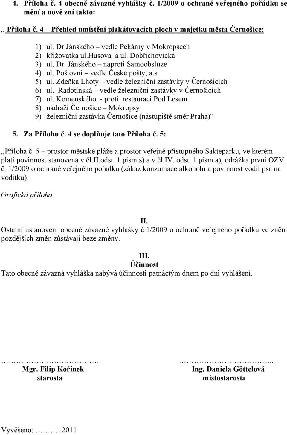 Zdeňka Lhoty vedle železniční zastávky v Černošicích 6) ul. Radotínská vedle železniční zastávky v Černošicích 7) ul.