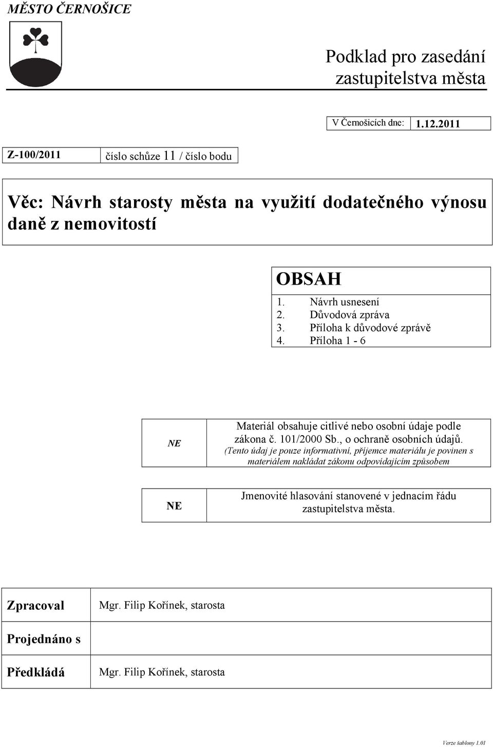 Příloha k důvodové zprávě 4. Příloha 1-6 NE Materiál obsahuje citlivé nebo osobní údaje podle zákona č. 101/2000 Sb., o ochraně osobních údajů.