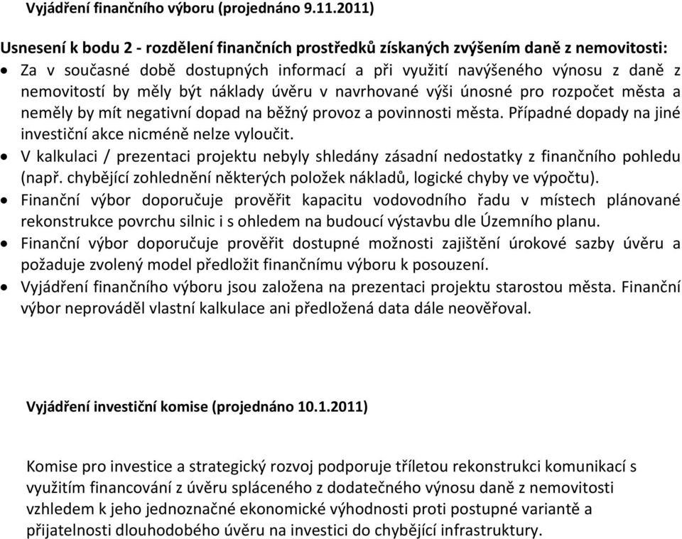 náklady úvěru v navrhované výši únosné pro rozpočet města a neměly by mít negativní dopad na běžný provoz a povinnosti města. Případné dopady na jiné investiční akce nicméně nelze vyloučit.