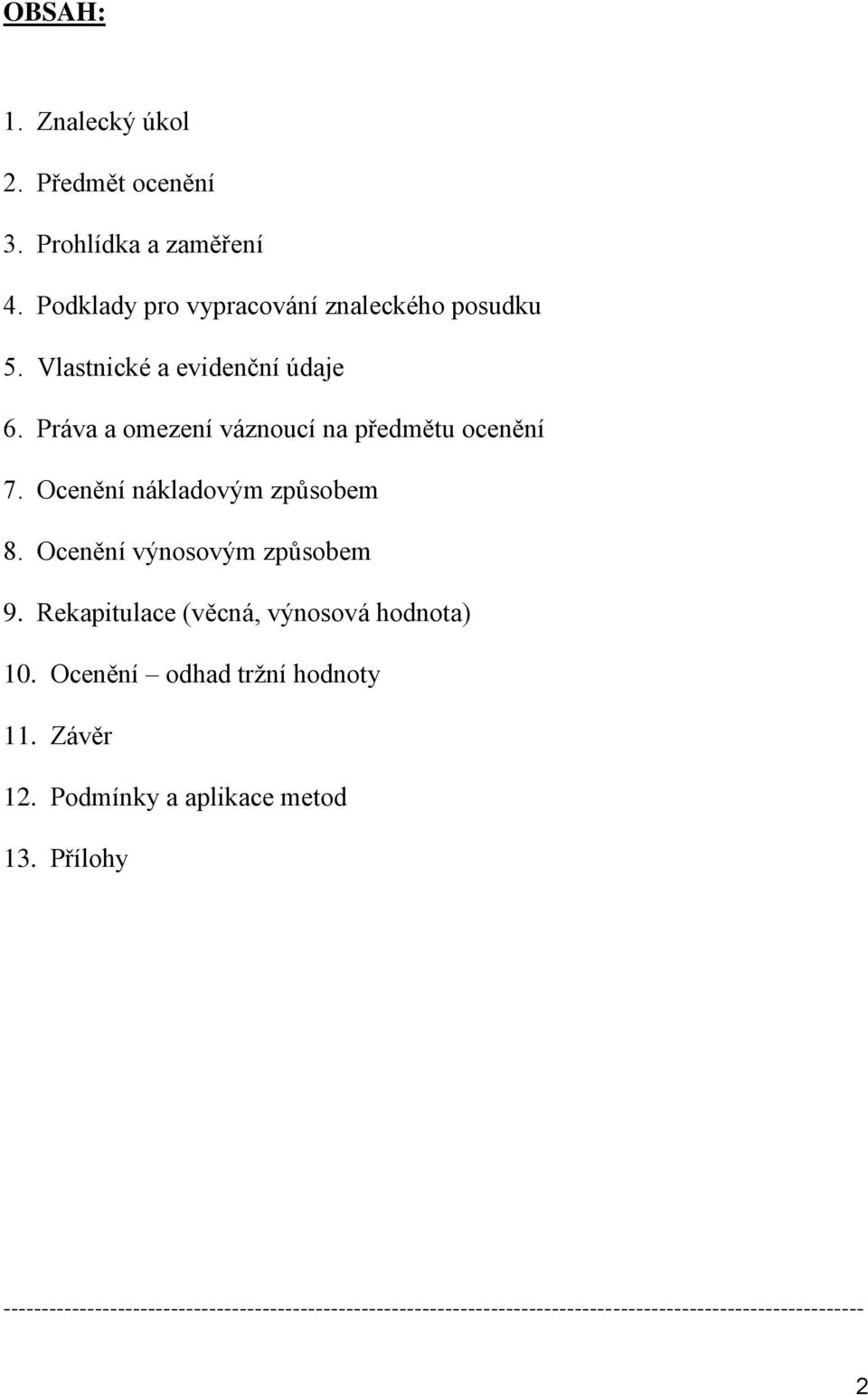 Ocenění výnosovým způsobem 9. Rekapitulace (věcná, výnosová hodnota) 10. Ocenění odhad tržní hodnoty 11. Závěr 12.