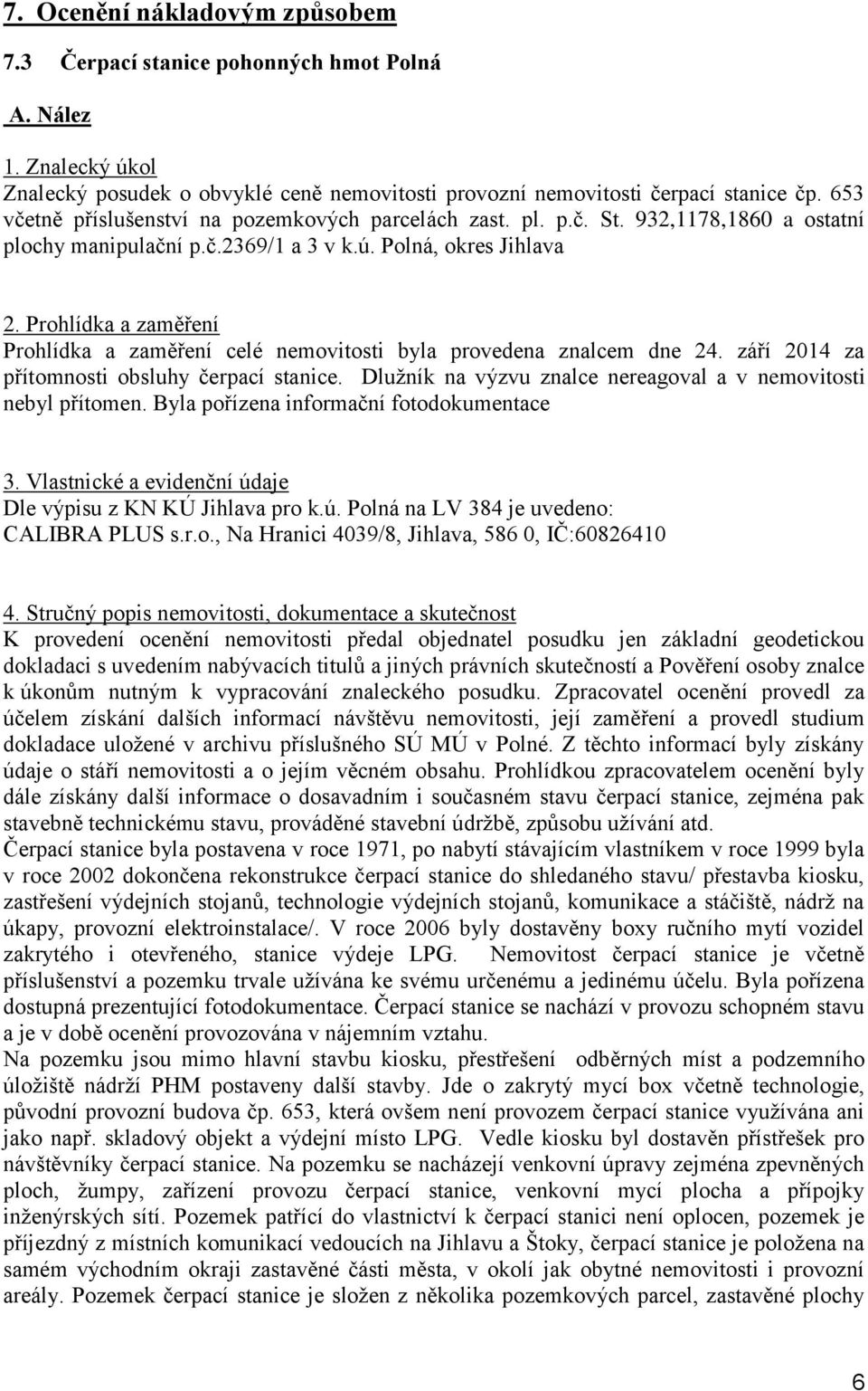 Prohlídka a zaměření Prohlídka a zaměření celé nemovitosti byla provedena znalcem dne 24. září 2014 za přítomnosti obsluhy čerpací stanice.