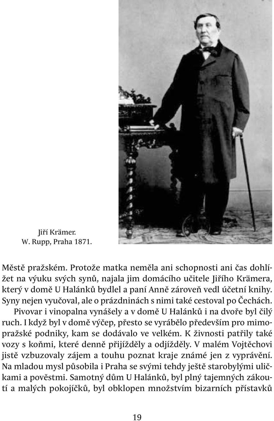 Syny nejen vyučoval, ale o prázdninách s nimi také cestoval po Čechách. pivovar i vinopalna vynášely a v domě u halánků i na dvoře byl čilý ruch.