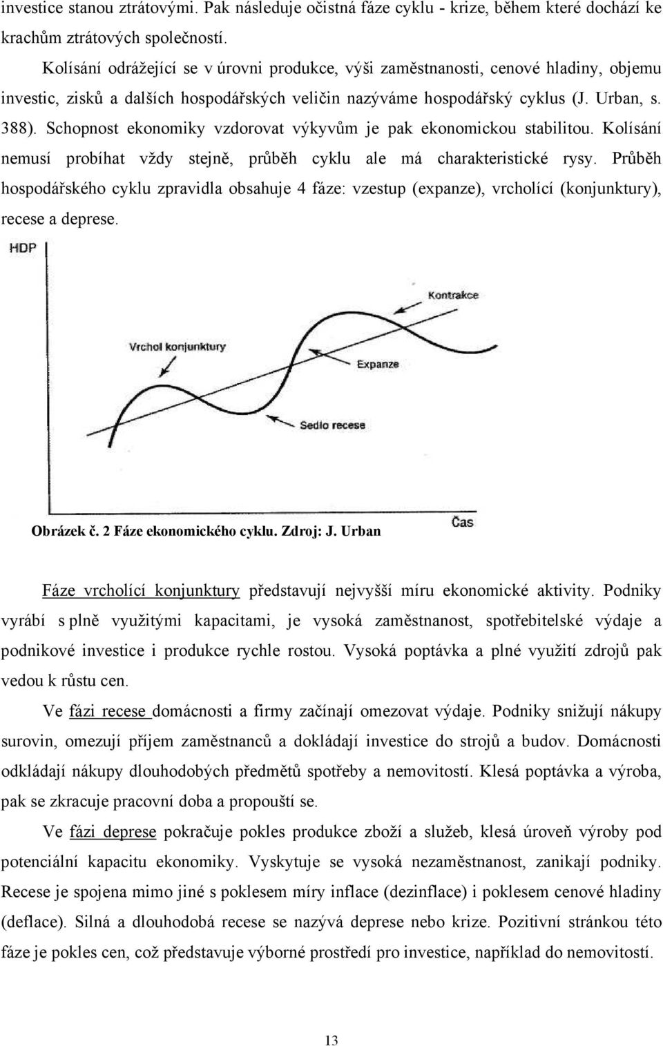 Schopnost ekonomiky vzdorovat výkyvům je pak ekonomickou stabilitou. Kolísání nemusí probíhat vždy stejně, průběh cyklu ale má charakteristické rysy.