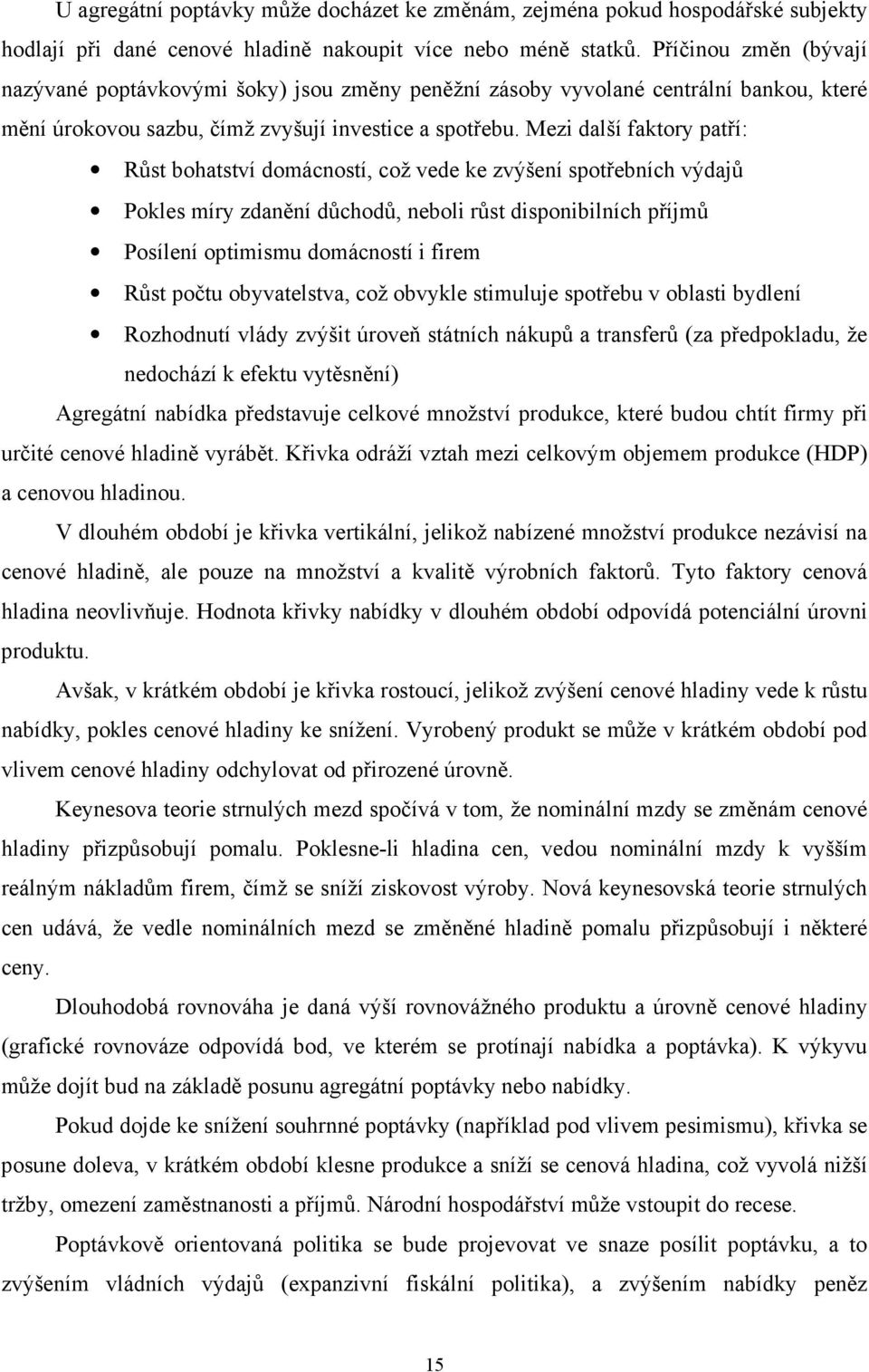 Mezi další faktory patří: Růst bohatství domácností, což vede ke zvýšení spotřebních výdajů Pokles míry zdanění důchodů, neboli růst disponibilních příjmů Posílení optimismu domácností i firem Růst