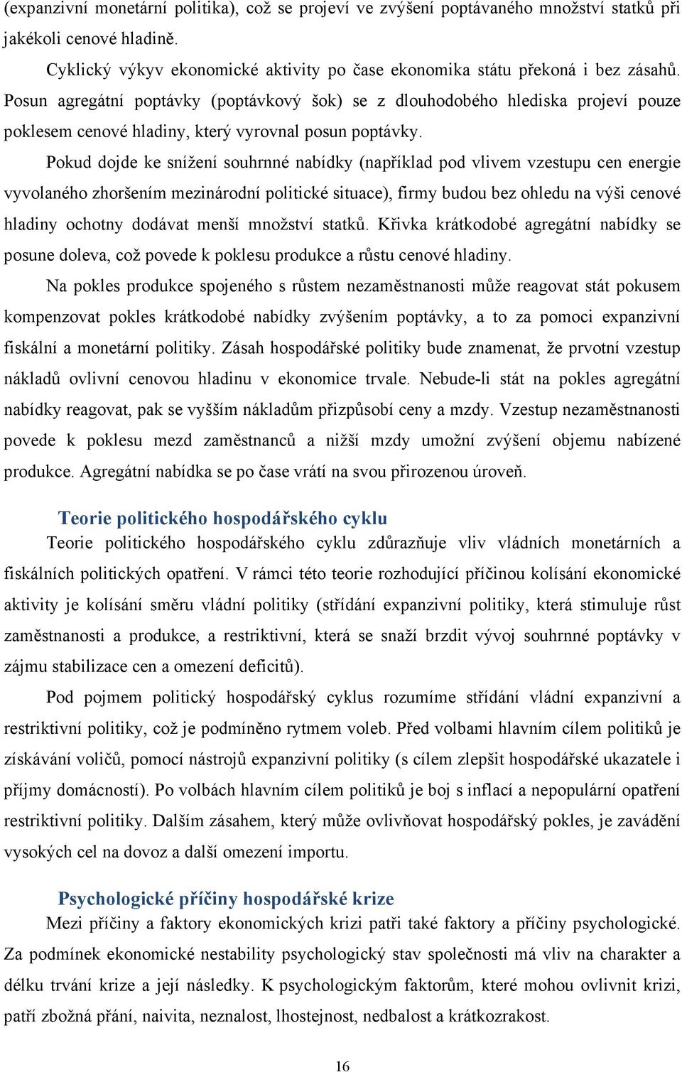 Pokud dojde ke snížení souhrnné nabídky (například pod vlivem vzestupu cen energie vyvolaného zhoršením mezinárodní politické situace), firmy budou bez ohledu na výši cenové hladiny ochotny dodávat