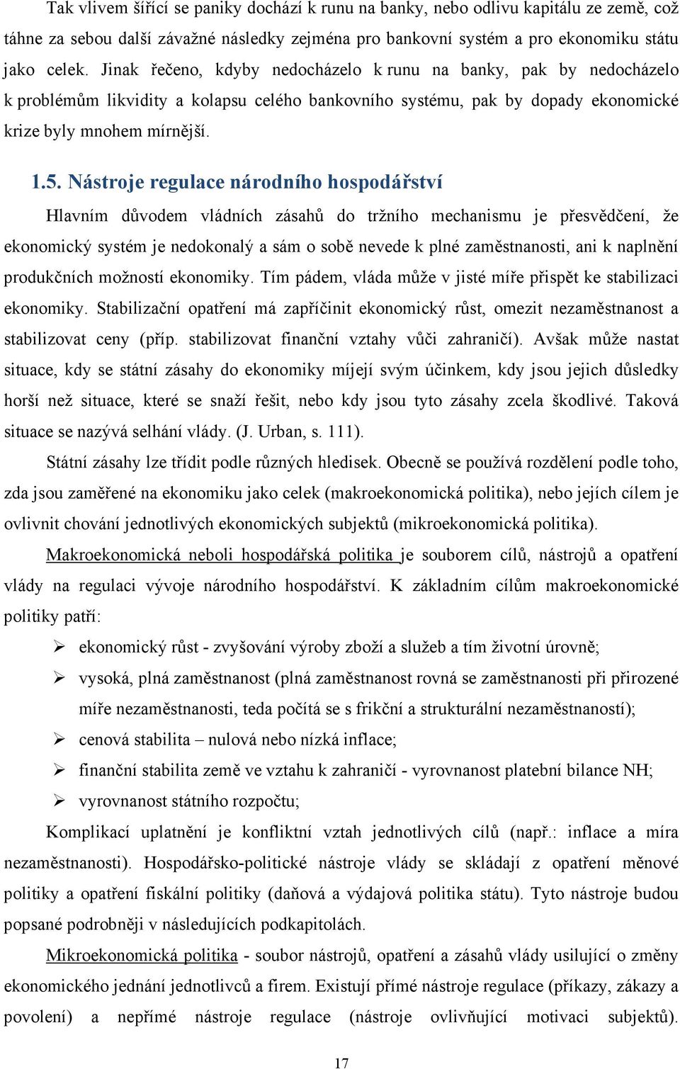 Nástroje regulace národního hospodářství Hlavním důvodem vládních zásahů do tržního mechanismu je přesvědčení, že ekonomický systém je nedokonalý a sám o sobě nevede k plné zaměstnanosti, ani k