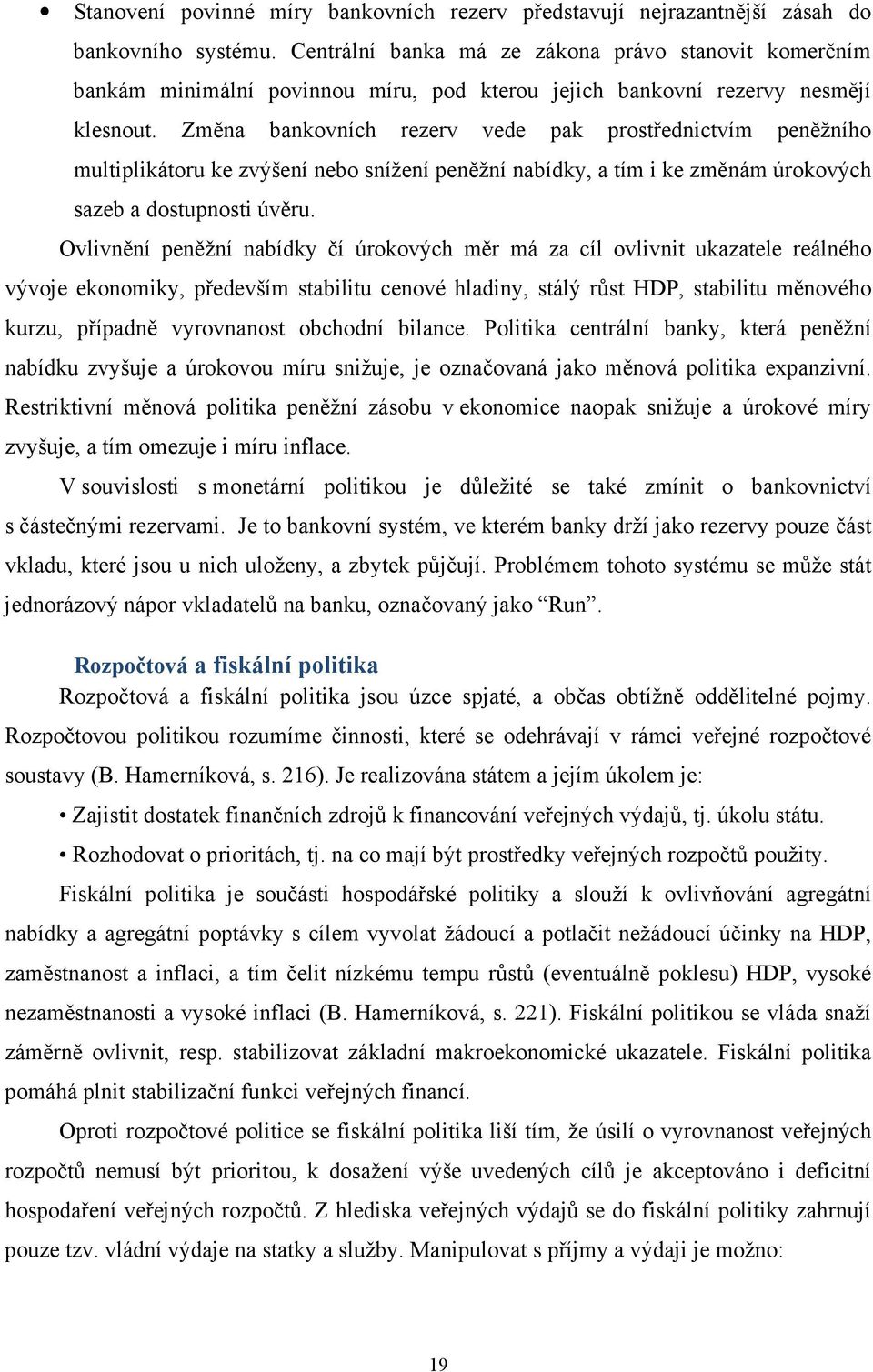 Změna bankovních rezerv vede pak prostřednictvím peněžního multiplikátoru ke zvýšení nebo snížení peněžní nabídky, a tím i ke změnám úrokových sazeb a dostupnosti úvěru.