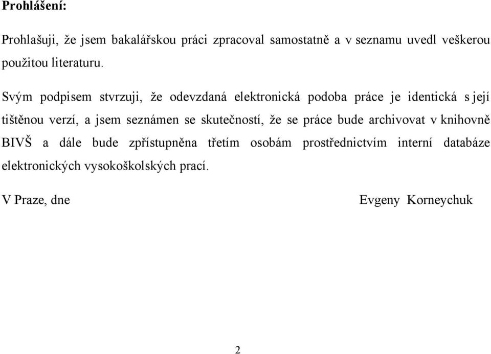 Svým podpisem stvrzuji, že odevzdaná elektronická podoba práce je identická s její tištěnou verzí, a jsem