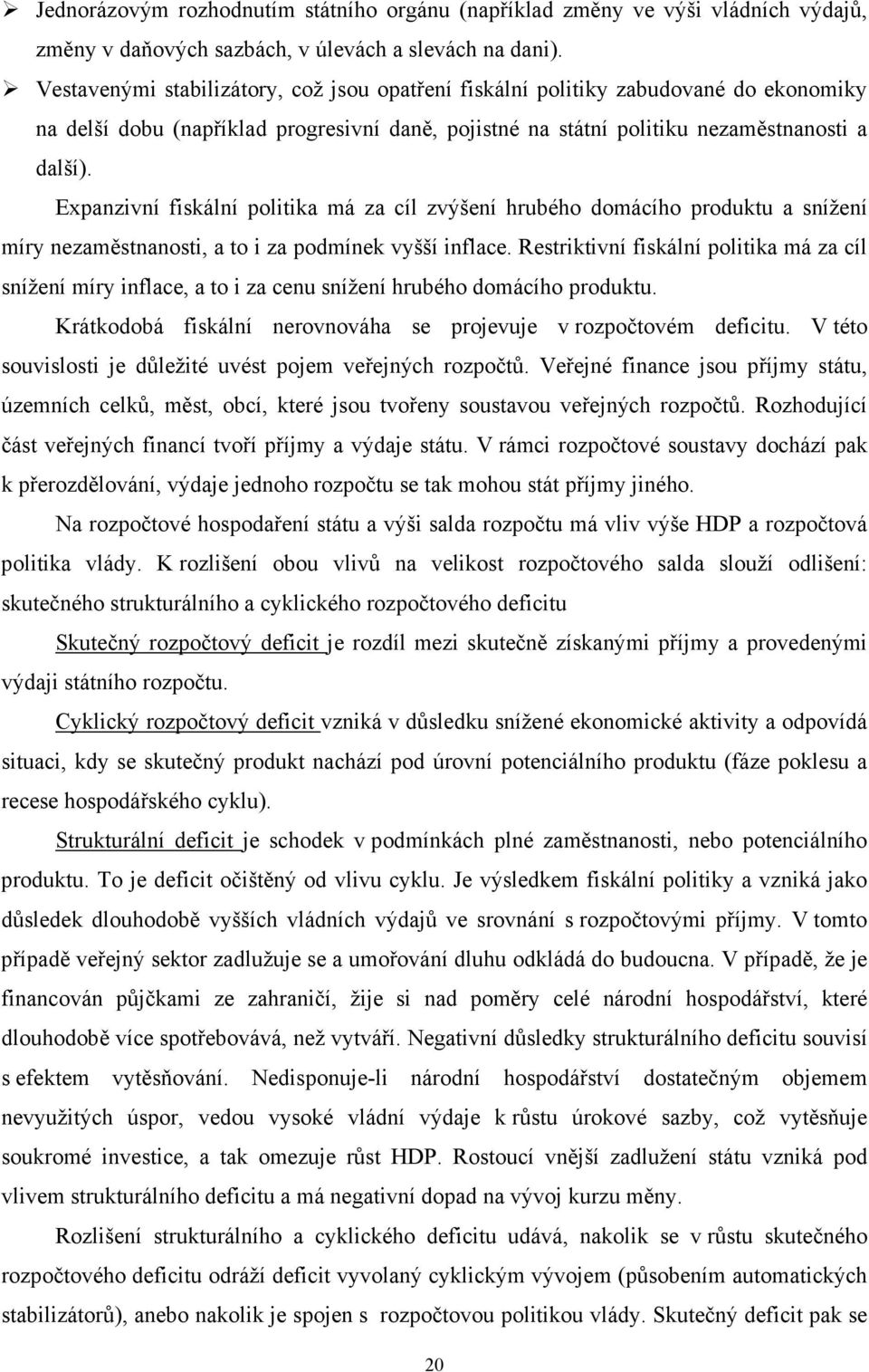 Expanzivní fiskální politika má za cíl zvýšení hrubého domácího produktu a snížení míry nezaměstnanosti, a to i za podmínek vyšší inflace.