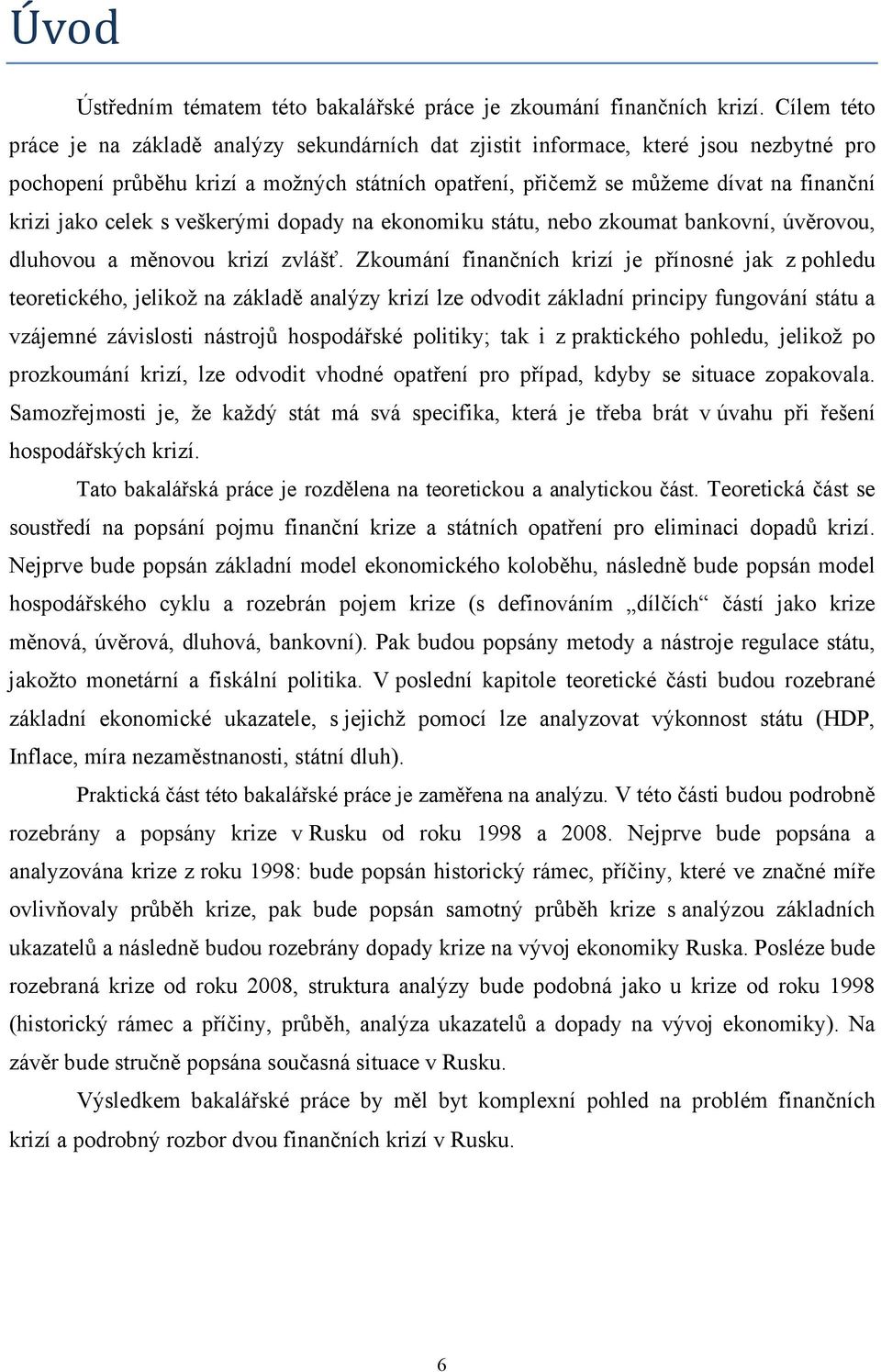 celek s veškerými dopady na ekonomiku státu, nebo zkoumat bankovní, úvěrovou, dluhovou a měnovou krizí zvlášť.