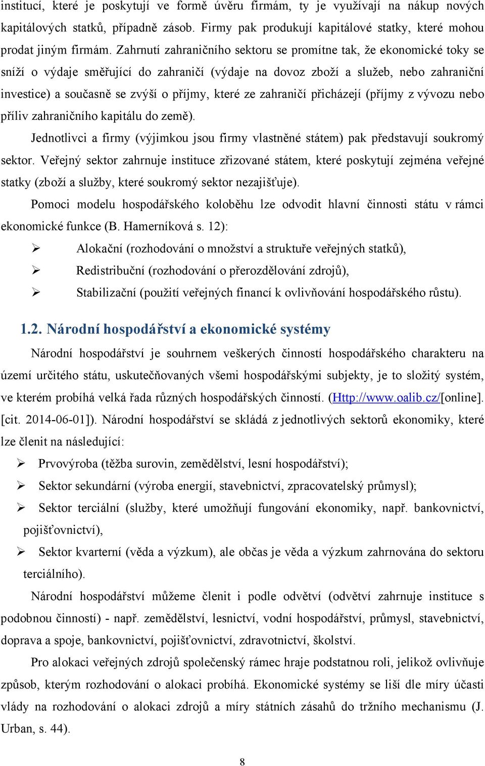 které ze zahraničí přicházejí (příjmy z vývozu nebo příliv zahraničního kapitálu do země). Jednotlivci a firmy (výjimkou jsou firmy vlastněné státem) pak představují soukromý sektor.