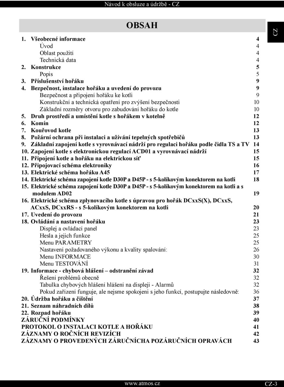 do kotle 10 5. Druh prostředí a umístění kotle s hořákem v kotelně 12 6. Komín 12 7. Kouřovod kotle 13 8. Požární ochrana při instalaci a užívání tepelných spotřebičů 13 9.